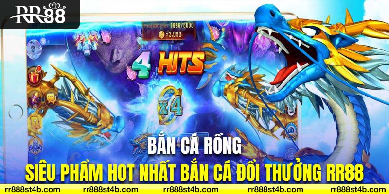 “Bắn cá rồng” là siêu phẩm hot nhất tại sảnh bắn cá đổi thưởng RR88