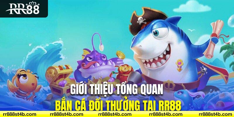 Giới thiệu tổng quan về sảnh game bắn cá online đổi thưởng tại RR88