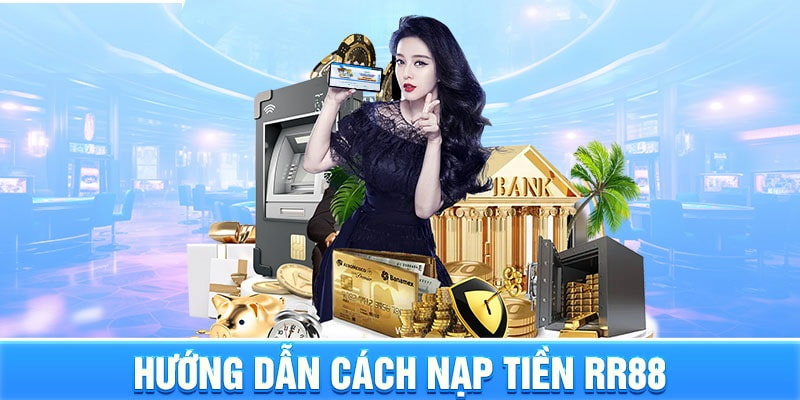 Ngân hàng là một trong những phương thức nạp tiền RR88 chính của nhà cái